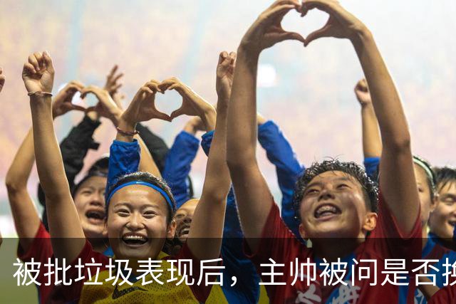 被批"垃圾表现"后，主帅被问是否换四分卫，他只回了一个词